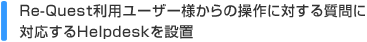 Re-Quest利用ユーザー様からの操作に対する質問に対応するHelpdeskを設置